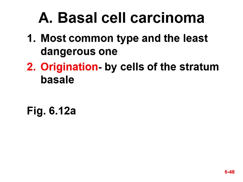 6-48 6-48 A. Basal cell carcinoma Most common type and the least dangerous one